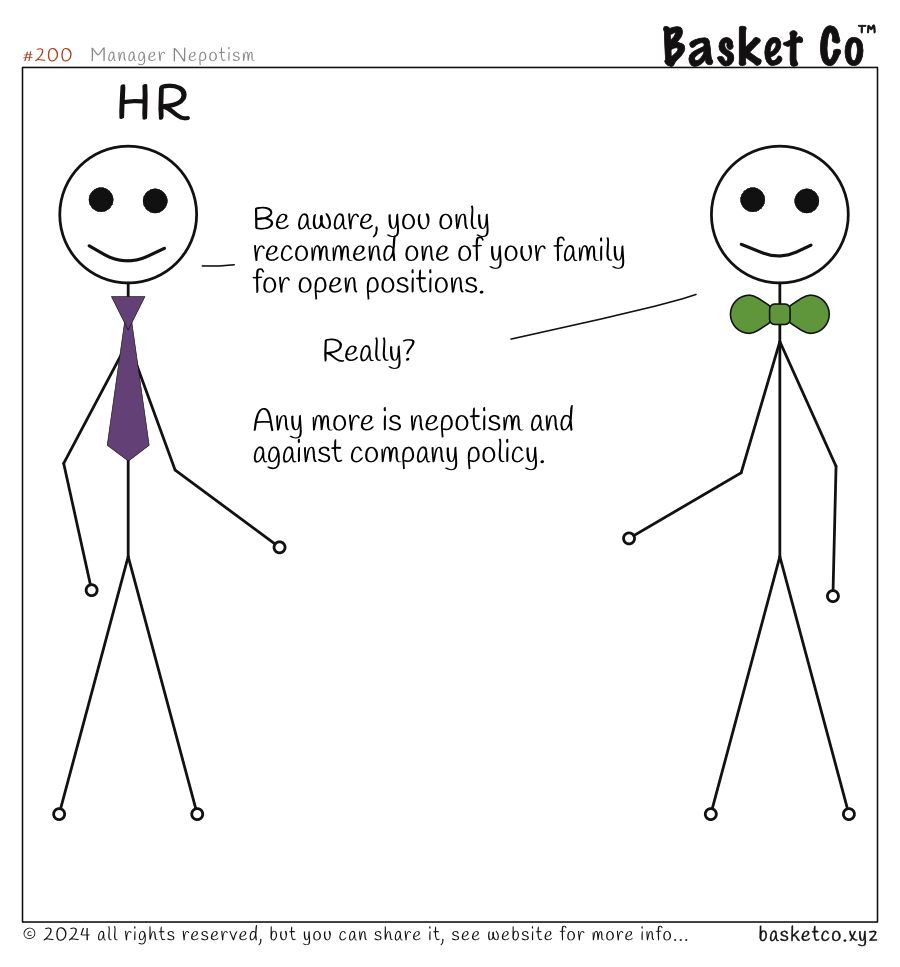 A HR employee talking to a new manager: Be aware, you only recommend one of your family for open positions. Really? Any more is nepotism and against company policy.